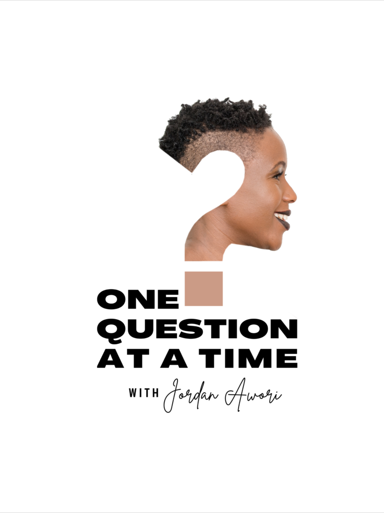 ONE QUESTION AT A TIME PODCAST WITH JORDAN AWORI